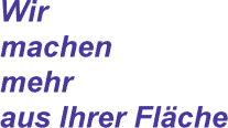 Wir machen mehr aus Ihrer Fl&auml;che!